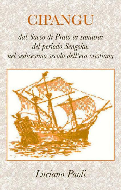 Cipangu. Dal Sacco di Prato ai samurai del periodo Sengoku, nel sedicesimo secolo dell'era cristiana - Luciano Paoli - copertina