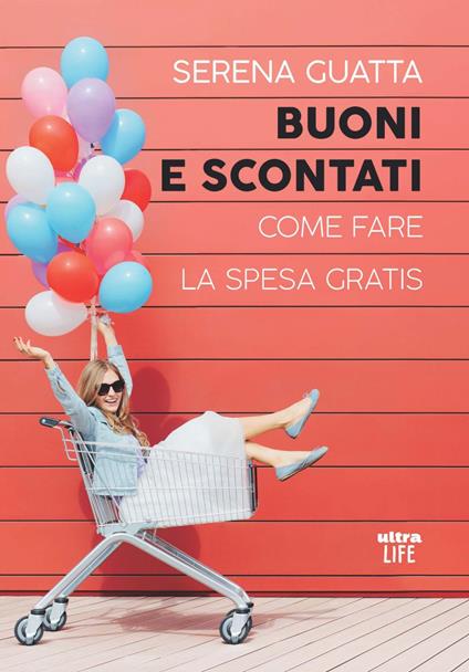 Buoni e scontati. Come fare la spesa gratis - Serena Guatta - ebook