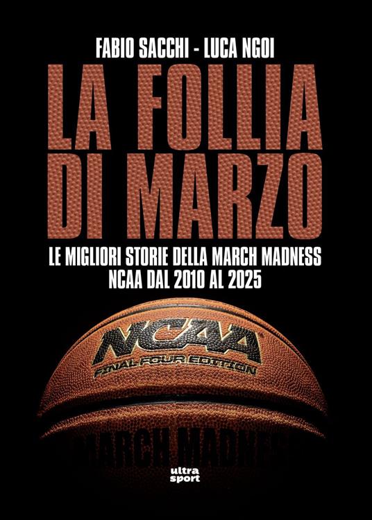 La follia di marzo. Le migliori storie della March Madness NCAA dal 2010 al 2025 - Luca Ngoi,Fabio Sacchi - ebook