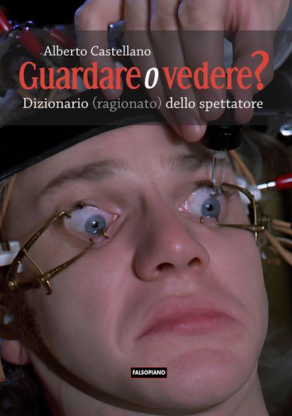 Guardare o vedere? Dizionario (ragionato?) dello spettatore - Alberto Castellano - copertina