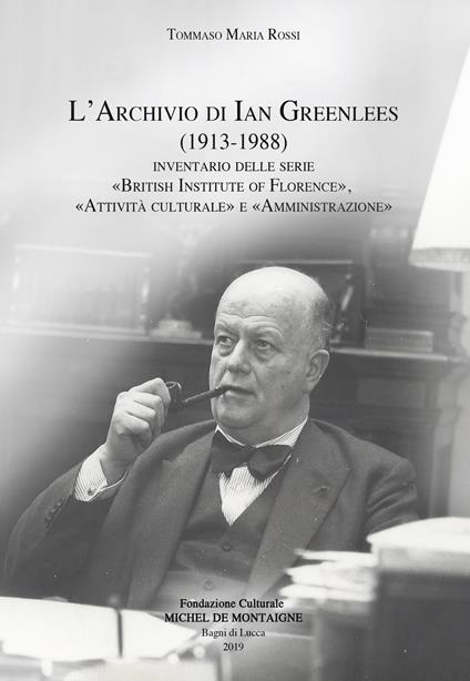 L'archivio di Ian Greenlees (1913-1988). Inventario delle serie «British Institute of Florence», «attività culturale» e «amministrazione» - Tommaso Maria Rossi - copertina