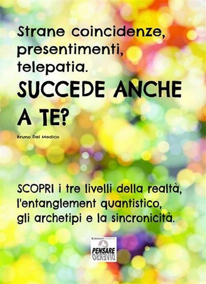 Strane coincidenze, presentimenti, telepatia. Succede anche a te? Scopri i tre livelli della realtà, l'entanglement quantistico, gli archetipi e la sincronicità - Bruno Del Medico - ebook