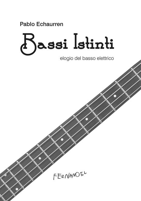 Bassi istinti. Elogio del basso elettrico - Pablo Echaurren - 2