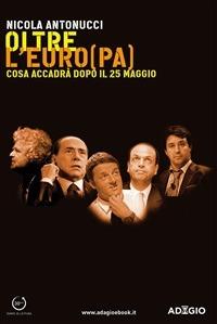 Oltre l'Euro(pa). Cosa accadrà dopo il 25 maggio - Nicola Antonucci - ebook