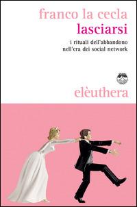 Lasciarsi. I rituali dell'abbandono nell'era dei social network - Franco La Cecla - copertina