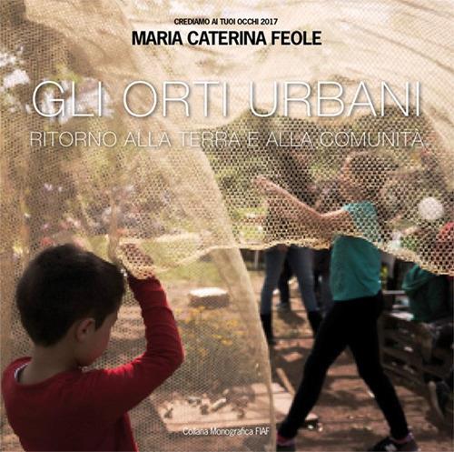 Gli orti urbani. Ritorno alla terra e alla comunità - Maria Caterina Feole - copertina