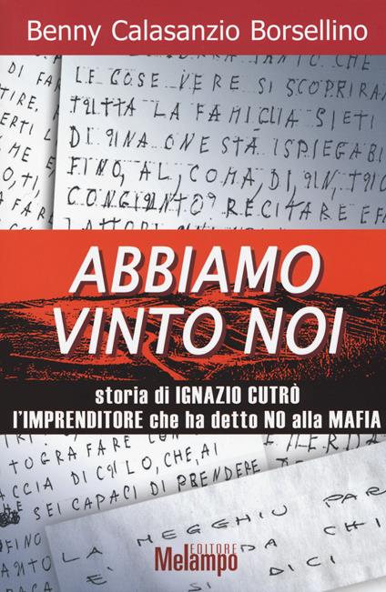 Abbiamo vinto noi. Storia di Ignazio Cutrò l'imprenditore che ha detto no alla mafia - Benny Calasanzio Borselino - copertina