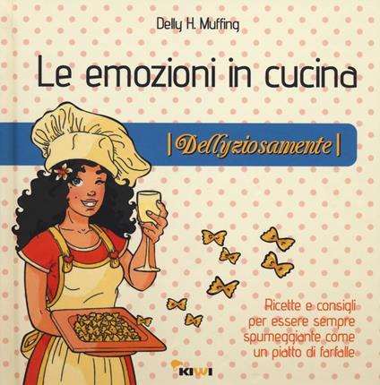 Le emozioni in cucina. Dellyziosamente - Delly H. Muffing - copertina