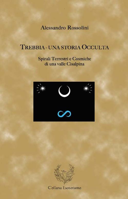 Trebbia. Una storia occulta. Spirali terrestri e cosmiche di una valle cisalpina - Alessandro Rossolini - copertina