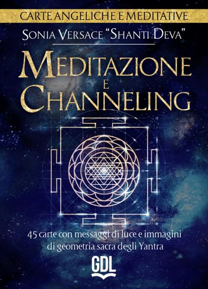 Meditazione e channeling. Carte angeliche e meditative. 45 carte con messaggi di luce e immagini di geometria sacra degli Yantra. Con libro guida - Sonia Versace - copertina
