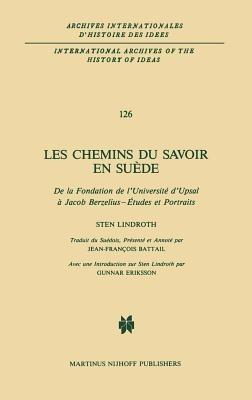 Les chemins du savoir en Suède: De la fondation de l'université d'Upsal à Jacob Berzelius - études et portraits - Sten Lindroth - cover