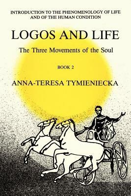 Logos and Life: The Three Movements of the Soul: The Spontaneous and the Creative in Man’s Self-Interpretation-in-the-Sacred - Anna-Teresa Tymieniecka - cover