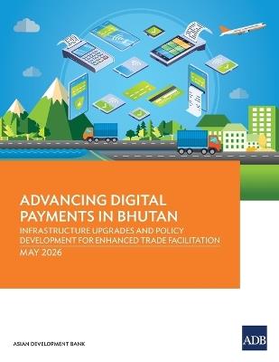 Advancing Digital Payments in Bhutan: Infrastructure Upgrades and Policy Development for Enhanced Trade Facilitation - Asian Development Bank - cover
