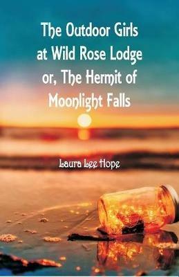 The Outdoor Girls at Wild Rose Lodge: or, The Hermit of Moonlight Falls - Laura Lee Hope - cover