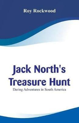 Jack North's Treasure Hunt: Daring Adventures in South America - Roy Rockwood - cover