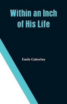 Within an Inch of His Life - Emile Gaboriau - cover