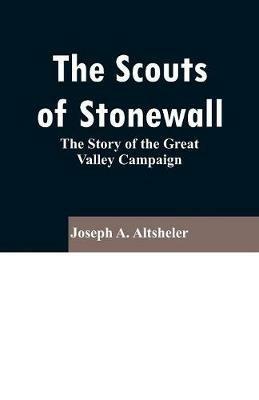 The Scouts of Stonewall: The Story of the Great Valley Campaign - Joseph a Altsheler - cover