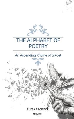 The Alphabet of Poetry: An Ascending Rhyme of a Poet - Alysa Facistol - cover