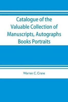 Catalogue of the valuable collection of manuscripts, autographs, books portraits and other interesting material mainly relating to Napoleon Bonaparte and the French revolution: the property of Warren C. Crane, to be sold at unrestricted public sale by order of the owner At the American Art Galleries - Warren C Crane - cover