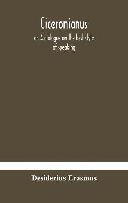 Ciceronianus; or, A dialogue on the best style of speaking - Desiderius Erasmus - cover