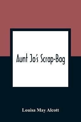 Aunt Jo'S Scrap-Bag - Louisa May Alcott - cover