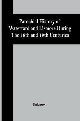 Parochial History Of Waterford And Lismore During The 18Th And 19Th Centuries - cover