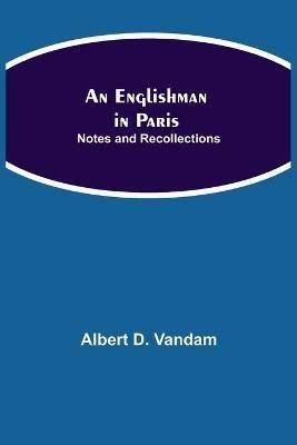 An Englishman in Paris: Notes and Recollections - Albert D Vandam - cover