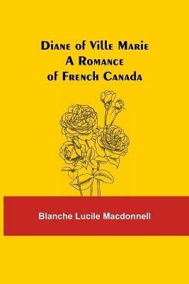 Diane of Ville Marie A Romance of French Canada - Blanche Lucile MacDonnell - cover
