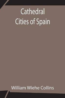 Cathedral Cities of Spain - William Wiehe Collins - cover
