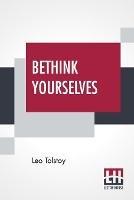 Bethink Yourselves: Concerning The Russo-Japanese War Translated By Aylmer Maude - Leo Tolstoy - cover