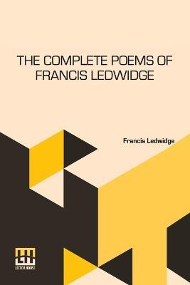 The Complete Poems Of Francis Ledwidge: With Introductions By Lord Dunsany - Francis Ledwidge - cover