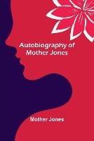 Autobiography of Mother Jones - Mother Jones - cover