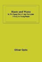 Haste and Waste; Or, the Young Pilot of Lake Champlain. A Story for Young People - Oliver Optic - cover