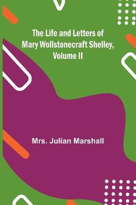 The Life and Letters of Mary Wollstonecraft Shelley, Volume II - Julian Marshall - cover