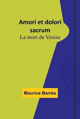 Amori et dolori sacrum: La mort de Venise - Maurice Barrès - cover