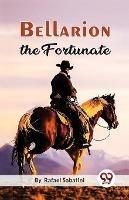 Bellarion The Fortunate A Romance - Rafael Sabatini - cover