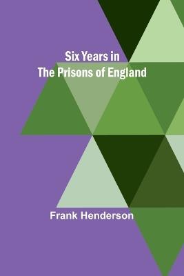 Six Years in the Prisons of England - Of London Henderson - cover