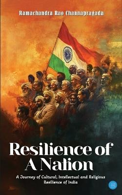 Resilience of A Nation: A Journey of Cultural, Intellectual and Religious Resilience of India - Ramachandra Rao Channapragada - cover