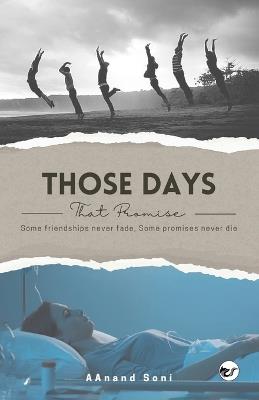 Those Days, That Promise: Some friendships never fade, Some promises never die - Aanand Soni - cover