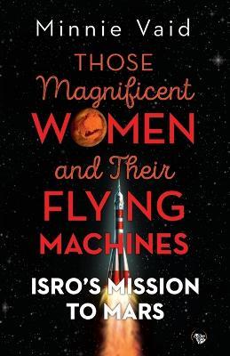 Those Magnificent Women and their Flying Machines: ISRO'S Mission to Mars - Minnie Vaid - cover