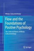 Flow and the Foundations of Positive Psychology: The Collected Works of Mihaly Csikszentmihalyi - Mihaly Csikszentmihalyi - cover