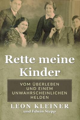 Rette meine Kinder: Vom UEberleben und einem unwahrscheinlichen Helden - Leon Kleiner,Edwin Stepp - cover