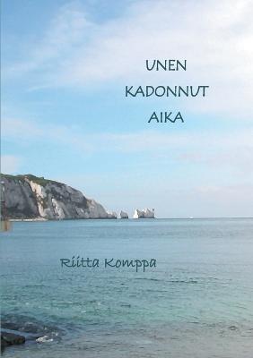 Unen kadonnut aika: Runoja - Riitta Komppa - cover