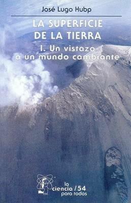 La Superficie de La Tierra, I. Un Vistazo a Un Mundo Cambiante - Jos' Antonio y Andoni Garritz Chamizo,Jose Lugo Hubp - cover
