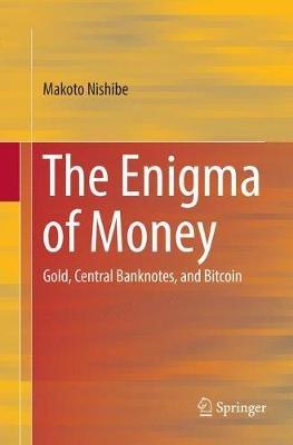 The Enigma of Money: Gold, Central Banknotes, and Bitcoin - Makoto Nishibe - cover