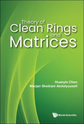 Theory Of Clean Rings And Matrices - Huanyin Chen,Marjan Sheibani Abdolyousefi - cover