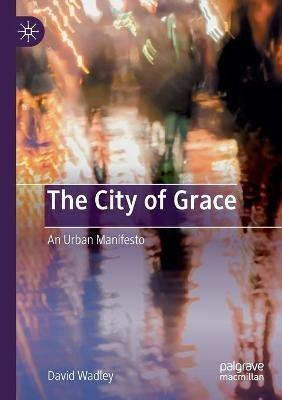 The City of Grace: An Urban Manifesto - David Wadley - cover