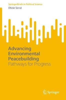 Advancing Environmental Peacebuilding: Pathways for Progress - Olivier Serrat - cover