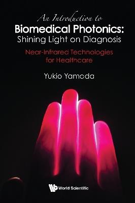 An Introduction To Biomedical Photonics: Shining Light On Diagnosis - Near-infrared Technologies For Healthcare - Yukio Yamada - cover