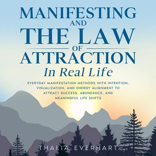 Manifesting and the Law of Attraction in Real Life: Everyday Manifestation Methods with Intention, Visualization, and Energy Alignment to Attract Success, Abundance, and Meaningful Life Shifts